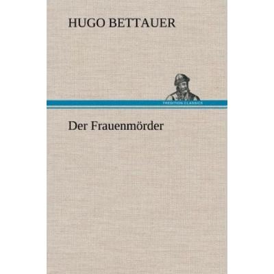 Der Frauenmörder, Gebundene Ausgabe von Hugo Bettauer, Tredition, 978-3-8472-4386-1