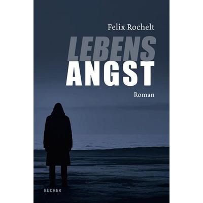 Lebensangst, Taschenbuch von Felix Rochelt, Bucher Verlag GmbH, 978-3-99018-746-3