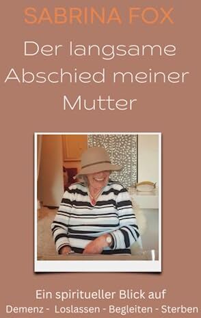 Sabrina Fox - Der langsame Abschied meiner Mutter: Ein spiritueller Blick auf Demenz - Loslassen - Begleiten - Sterben - Preis vom 10.10.2026 11:48:34 h