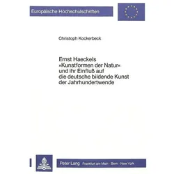 Ernst Haeckels 'Kunstformen der Natur' und ihr Einfluss auf die deutsche bildende Kunst der Jahrhund, Fachbücher von Christoph Kockerbeck