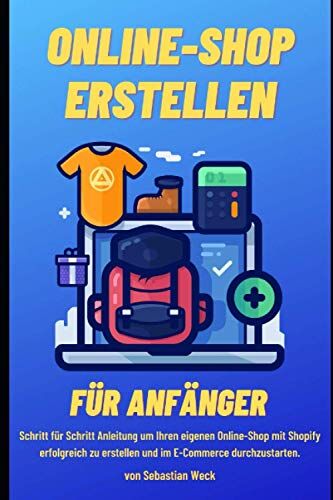 Sebastian Weck - Online-Shop erstellen für Anfänger: Schritt für Schritt Anleitung um Ihren eigenen Online-Shop mit Shopify erfolgreich zu erstellen und im E-Commerce durchzustarten. - Preis vom 09.10.2026 07:28:09 h