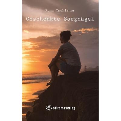 Geschenkte Sargnägel, Taschenbuch von Rona Tschirner, Rediroma-Verlag, 978-3-9852780-3-9