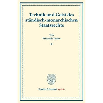 Technik und Geist des ständisch-monarchischen Staatsrechts., Taschenbuch von Friedrich Tezner, Duncker & Humblot, 978-3-428-17754-7