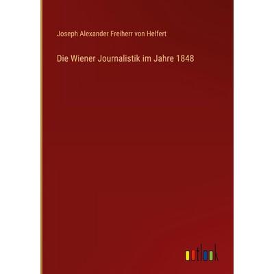 Die Wiener Journalistik im Jahre 1848, Gebundene Ausgabe von Joseph Alexander Freiherr Helfert, Outlook, 978-3-368-52890-4