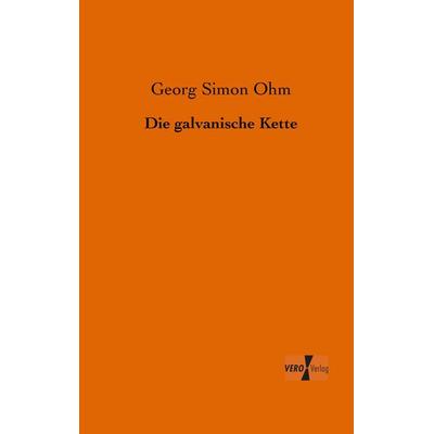 Die galvanische Kette, Taschenbuch von Georg Simon Ohm, BoD - Books on Demand, 978-3-95610-541-8