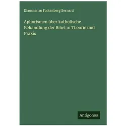 Aphorismen über katholische Behandlung der Bibel in Theorie und Praxis, Belletristik von Klausner Zu Folkenberg Bernard