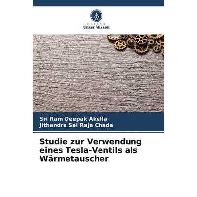 Studie zur Verwendung eines Tesla-Ventils als Wärmetauscher, Taschenbuch von Sri Ram Deepak Akella,Jithendra Sai Raja Chada, Verlag Unser Wissen,