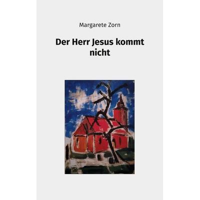 Der Herr Jesus kommt nicht, Taschenbuch von Margarete Zorn, BoD – Books on Demand, 978-3-7583-6756-4
