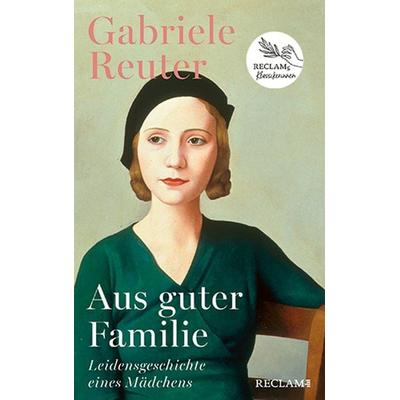 Aus guter Familie. Leidensgeschichte eines Mädchens, Gebundene Ausgabe von Gabriele Reuter, Reclam, Philipp, 978-3-15-011496-4