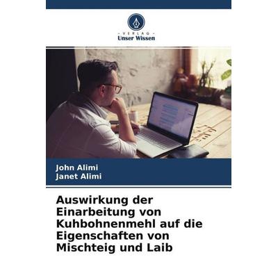 Auswirkung der Einarbeitung von Kuhbohnenmehl auf die Eigenschaften von Mischteig und Laib, Taschenbuch von John Alimi,Janet Alimi, Verlag Unser