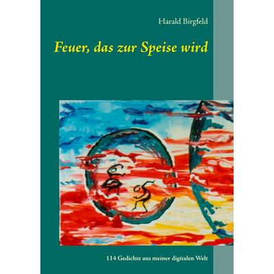 Feuer, das zur Speise wird, Taschenbuch von Harald Birgfeld, BoD – Books on Demand, 978-3-7347-5063-2
