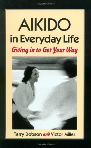 Terry Dobson - Aikido in Everyday Life: Giving in to Get Your Way - Preis vom 12.10.2026 11:37:12 h