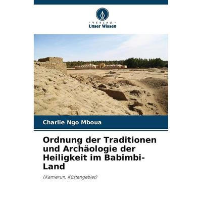 Ordnung der Traditionen und Archäologie der Heiligkeit im Babimbi-Land, Taschenbuch von Charlie Ngo Mboua, Verlag Unser Wissen, 978-620-8-85727-1