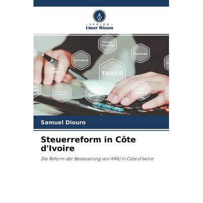 Steuerreform in Côte d'Ivoire; Taschenbuch von Samuel Diouro, Verlag Unser Wissen, 978-620-4-66472-9