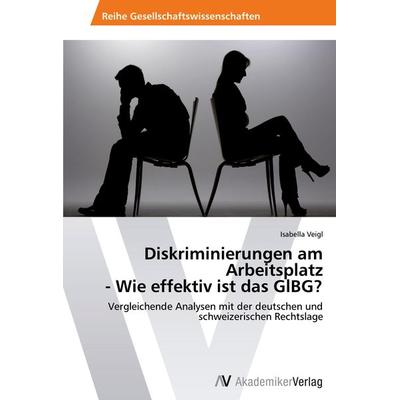Diskriminierungen am Arbeitsplatz - Wie effektiv ist das GlBG?, Taschenbuch von Isabella Veigl, AV Akademikerverlag, 978-3-639-40592-7