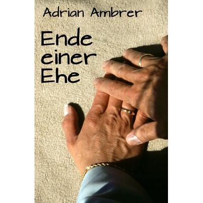 Ende einer Ehe, Taschenbuch von Adrian Ambrer, Epubli, 978-3-8190-7885-9