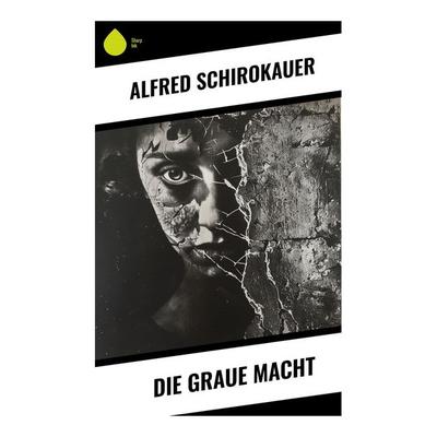 Die graue Macht, Taschenbuch von Alfred Schirokauer, Sharp Ink, 978-80-283-4521-1