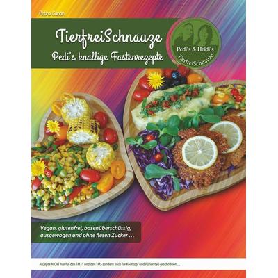 TierfreiSchnauze - Pedi's knallige Fastenrezepte ... Vegan, glutenfrei, basenüberschüssig, ausgewogen und ohne fiesen Zucker ..., Gebundene Ausgabe