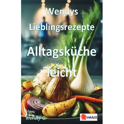 Wendys Lieblingsrezepte - Alltagsküche leicht, Taschenbuch von Wendy G., Epubli, 978-3-565-17218-4