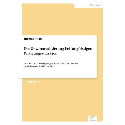 Die Gewinnrealisierung bei langfristigen Fertigungsaufträgen, Taschenbuch von Thomas Reich, GRIN, 978-3-8386-5564-2
