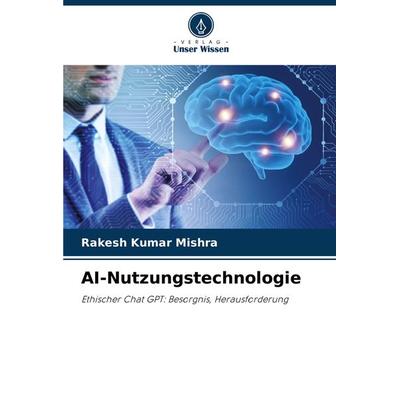 AI-Nutzungstechnologie, Taschenbuch von Rakesh Kumar Mishra, Verlag Unser Wissen, 978-620-8-30332-7