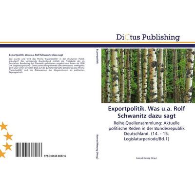 Exportpolitik. Was u.a. Rolf Schwanitz dazu sagt, Taschenbuch von , Dictus Publishing, 978-3-8443-6697-6