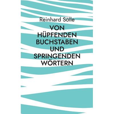 Von hüpfenden Buchstaben und springenden Wörtern, Taschenbuch von Reinhard Sölle, BoD – Books on Demand, 978-3-695-19801-6