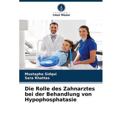 Die Rolle des Zahnarztes bei der Behandlung von Hypophosphatasie, Taschenbuch von Mustapha Sidqui,Sara Rhattas, Verlag Unser Wissen, 978-620-4-26863-7