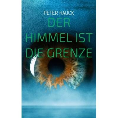 Der Himmel ist die Grenze, Taschenbuch von Peter Hauck, BoD – Books on Demand, 978-3-7557-2373-8