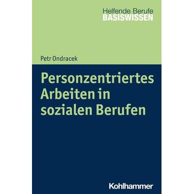 Personzentriertes Arbeiten in sozialen Berufen, Taschenbuch von Petr Ondracek, Kohlhammer, 978-3-17-032411-4