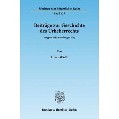 Beiträge zur Geschichte des Urheberrechts., Taschenbuch von Elmar Wadle, Duncker & Humblot, 978-3-428-13647-6