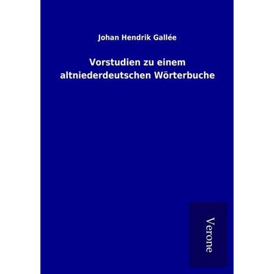 Vorstudien zu einem altniederdeutschen Wörterbuche, Taschenbuch von Johan Hendrik Gallée, BoD - Books on Demand