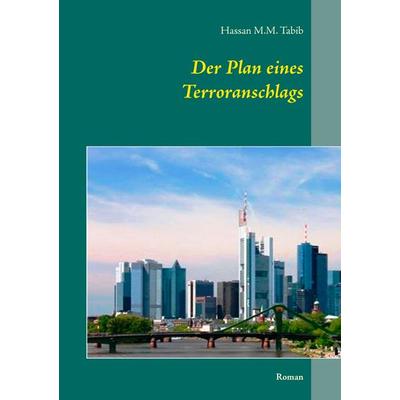 Der Plan eines Terroranschlags, Taschenbuch von Hassan M.M. Tabib, BoD – Books on Demand, 978-3-7412-5070-5