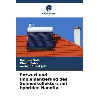 Entwurf und Implementierung des Sonnenkollektors mit hybriden Nanoflui, Taschenbuch von Hosham Salim,Khalid Faisal,Arshad Abdul Jalil, Verlag Unser