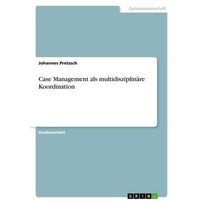 Case Management als multidisziplinäre Koordination, Taschenbuch von Johannes Pretzsch, GRIN, 978-3-638-93256-1