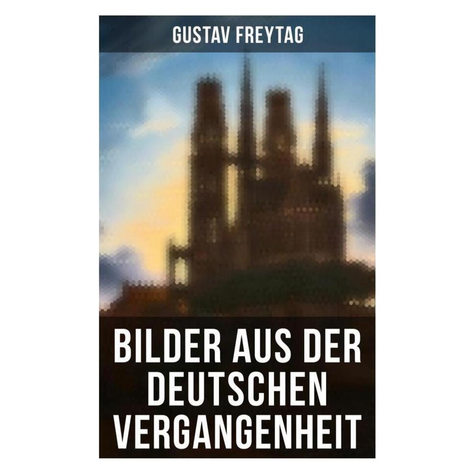 Musaicum Books Bilder aus der deutschen Vergangenheit (Deutsch, Softcover, Gustav Freytag) (56916312)
