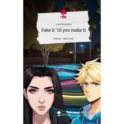 Fake it `til you make it. Life is a Story - story.one, Gebundene Ausgabe von Lea Gniosdorz, Story.one publishing, 978-3-7115-1489-9