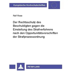 Der Rechtsschutz des Beschuldigten gegen die Einstellung des Strafverfahrens nach den Opportunitätsv, Fachbücher von Ralf Rose