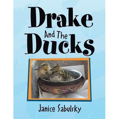 Drake and the Ducks, Taschenbuch von Janice Sabulsky, Xlibris Us, 978-1-4568-3108-0