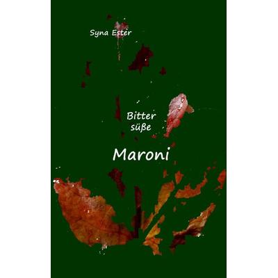 Bittersüße Maroni, Taschenbuch von Syna Ester, BoD – Books on Demand, 978-3-7481-9977-9