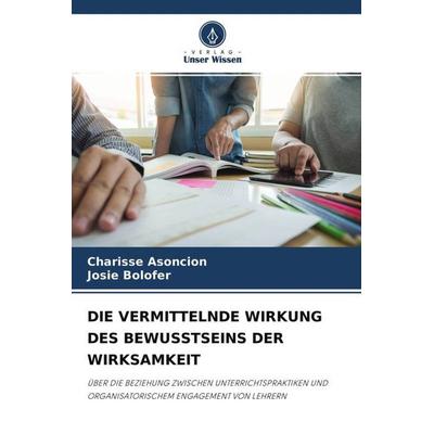 Die Vermittelnde Wirkung des Bewusstseins der Wirksamkeit, Taschenbuch von Charisse Asoncion,Josie Bolofer, Verlag Unser Wissen, 978-620-4-56322-0