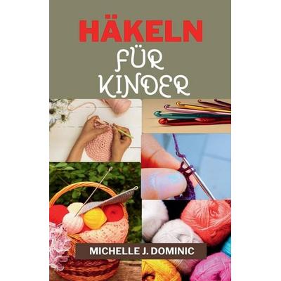 HÄKELN FÜR KINDER, Taschenbuch von Michelle J. Dominic, Independently Published