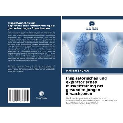 Inspiratorisches und expiratorisches Muskeltraining bei gesunden jungen Erwachsenen, Taschenbuch von Manish Shukla, Verlag Unser Wissen,