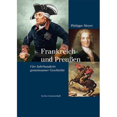 Frankreich und Preußen, Taschenbuch von Philippe Meyer, BeBra Wissenschaft, 978-3-937233-59-8