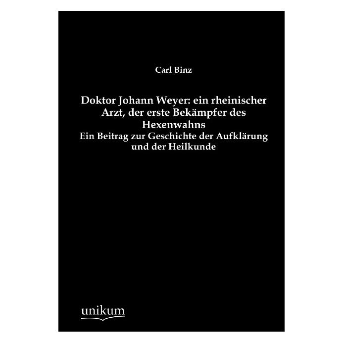 Unikum Doktor Johann Weyer: ein rheinischer Arzt, der erste Bekämpfer des Hexenwahns (Deutsch, Softcover, Carl Binz) (9301252)