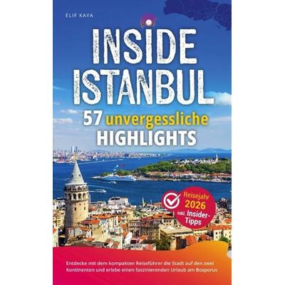 Inside Istanbul: 57 unvergessliche Highlights, Taschenbuch von Elif Kaya, DCE publishing, 978-94-037-7938-6