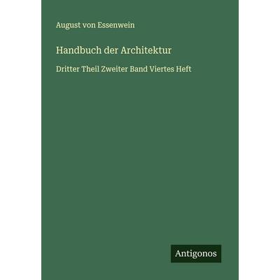 Handbuch der Architektur, Taschenbuch von August Essenwein, Antigonos Verlag, 978-3-563-46197-6