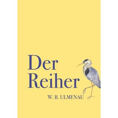 DER REIHER, Taschenbuch von W.B.Ulmenau, Buchschmiede, 978-3-99181-290-6
