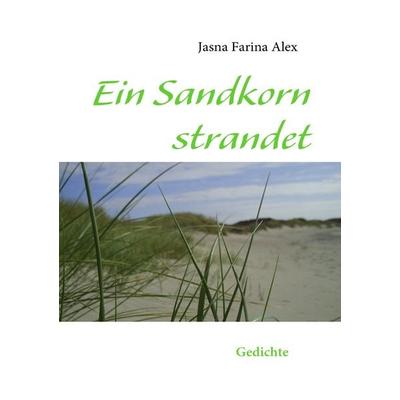 Ein Sandkorn strandet, Taschenbuch von Jasna Farina Alex, BoD – Books on Demand, 978-3-8370-8233-3