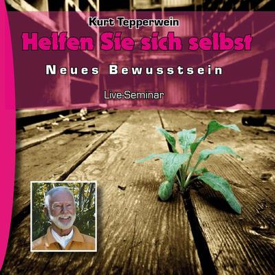Neues Bewusstsein: Helfen Sie sich selbst (Live Seminar) - , Audio, 4250701906705